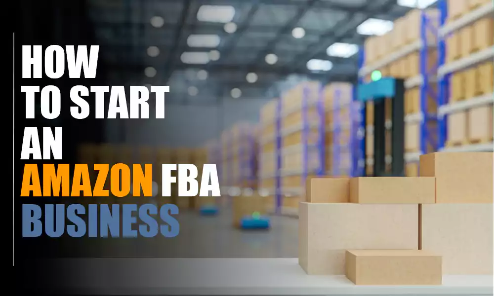 How to Start an Amazon FBA Business – and Set It Up for Success