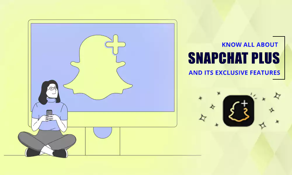 Know All About Snapchat Plus and Its Exclusive Features