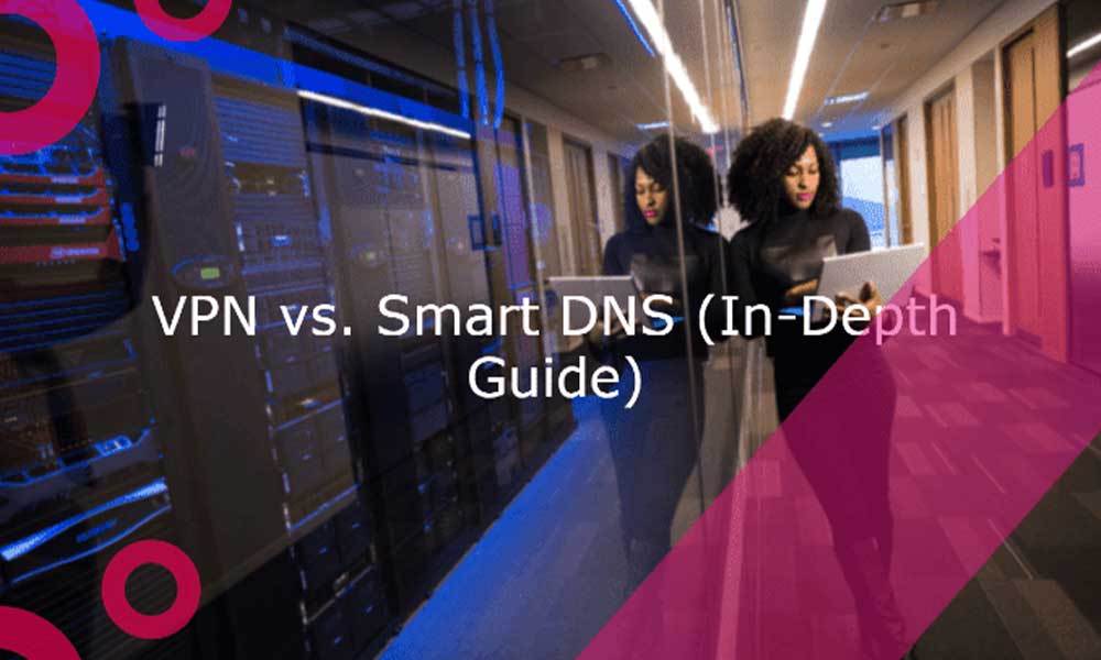 VPN vs. Smart DNS (In-Depth Guide)