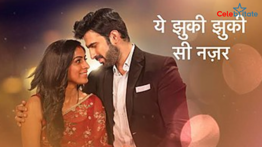 Yeh Jhuki Jhuki Si Nazar (Star Plus) TV serial- Plot, Cast, Crew Details