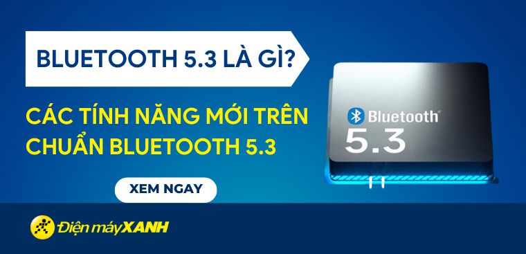 Bluetooth 5.3 là gì? Các tính năng mới trên chuẩn Bluetooth 5.3