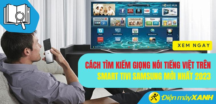 Cách tìm kiếm giọng nói tiếng Việt trên Smart tivi Samsung mới nhất 2023