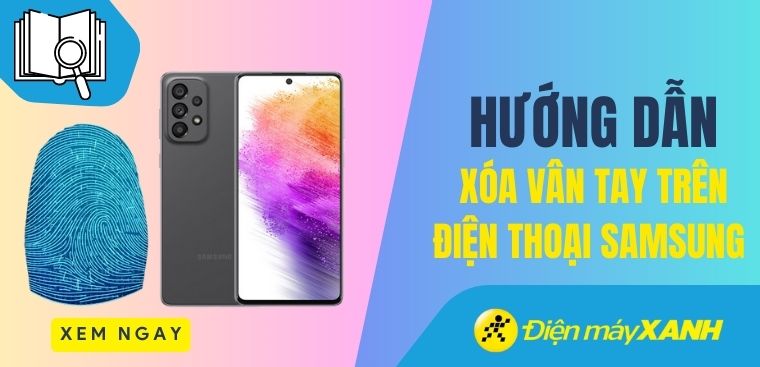 Cách xóa và thêm vân tay trên điện thoại Samsung nhanh chóng, đơn giản