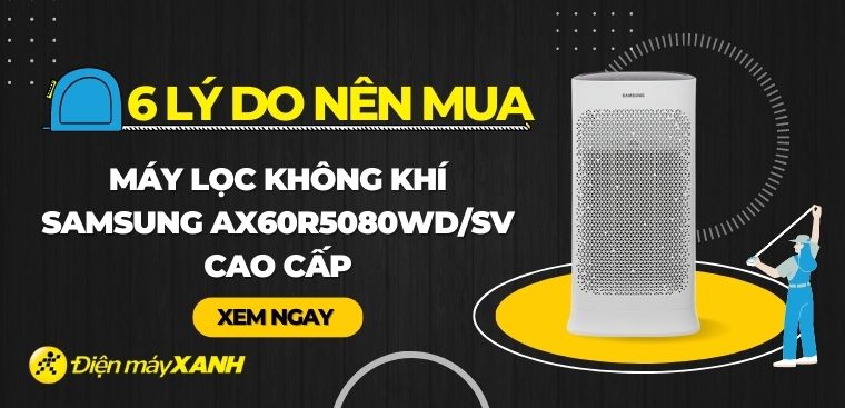 Có nên mua máy lọc không khí Samsung AX60R5080WD/SV không? 6 lý do nên mua