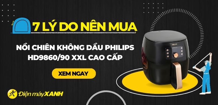 Có nên mua nồi chiên không dầu Philips HD9860/90 XXL không? 7 lý do nên mua