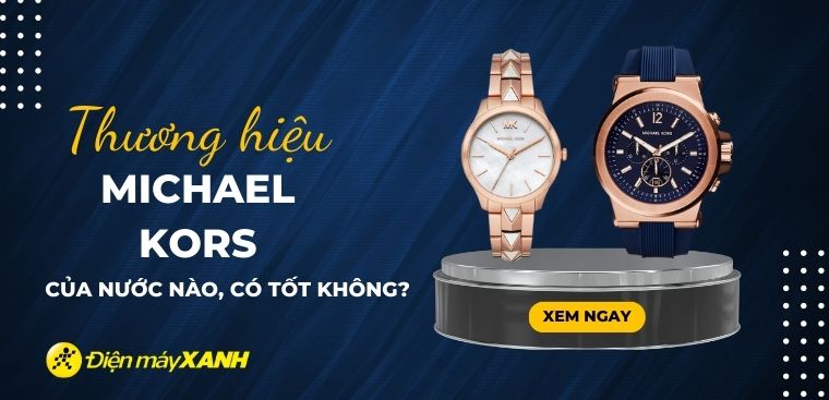 Đồng hồ Michael Kors của nước nào? Có tốt không? Có nên mua không?