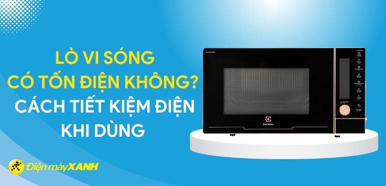 Dùng lò vi sóng có tốn điện không? Cách tiết kiệm điện khi dùng