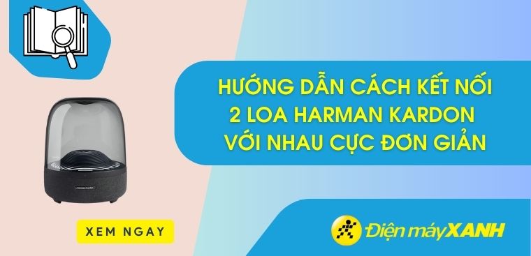 Hướng dẫn cách kết nối 2 loa Harman Kardon với nhau cực đơn giản