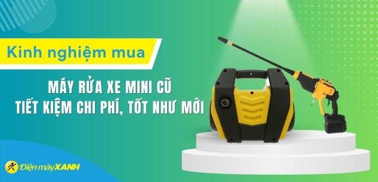 Kinh nghiệm mua máy rửa xe mini cũ tiết kiệm chi phí, tốt như mới