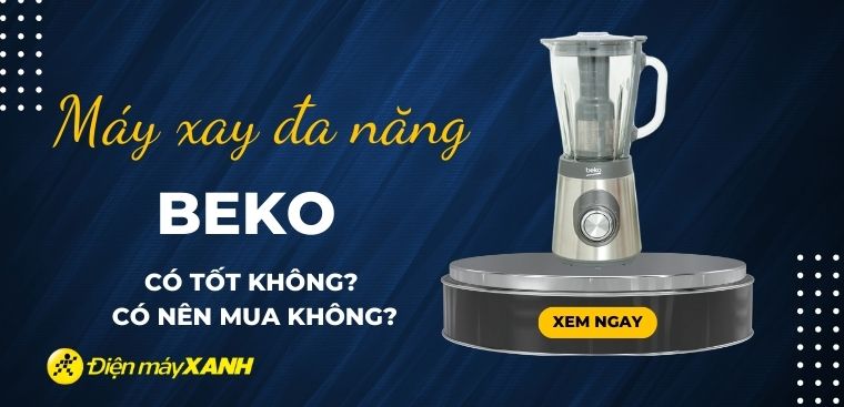 Máy xay đa năng Beko có tốt không? Có nên mua không?