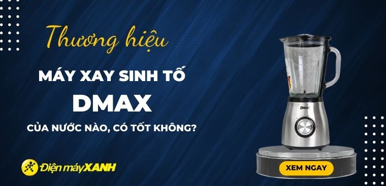 Máy xay sinh tố DMAX có tốt không? Có nên mua không?