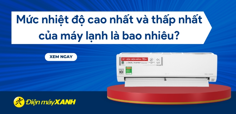 Mức nhiệt độ cao nhất và thấp nhất của máy lạnh là bao nhiêu?