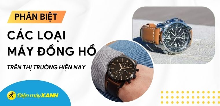 Phân biệt các loại máy đồng hồ có mặt trên thị trường