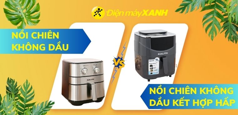 So sánh nồi chiên không dầu và nồi chiên không dầu có hấp Kalite, nên mua loại nào?