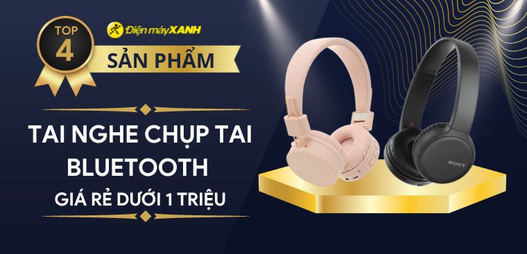 Top 4 tai nghe chụp tai bluetooth giá rẻ dưới 1 triệu tại Điện máy XANH