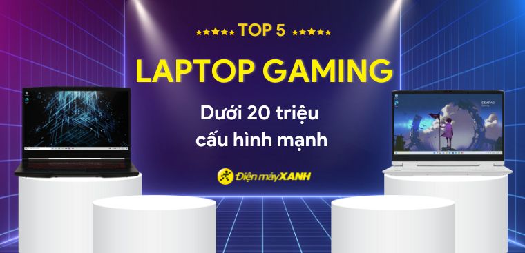 Top 5 laptop gaming dưới 20 triệu cấu hình mạnh nhất tại Điện máy XANH