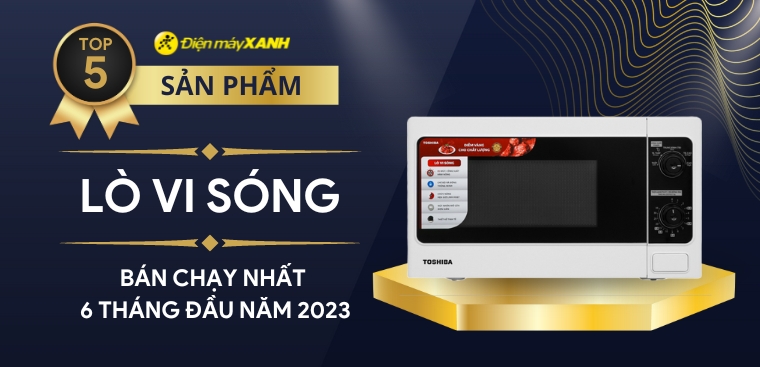 Top 5 lò vi sóng bán chạy nhất 6 tháng đầu năm 2023 tại Điện máy XANH