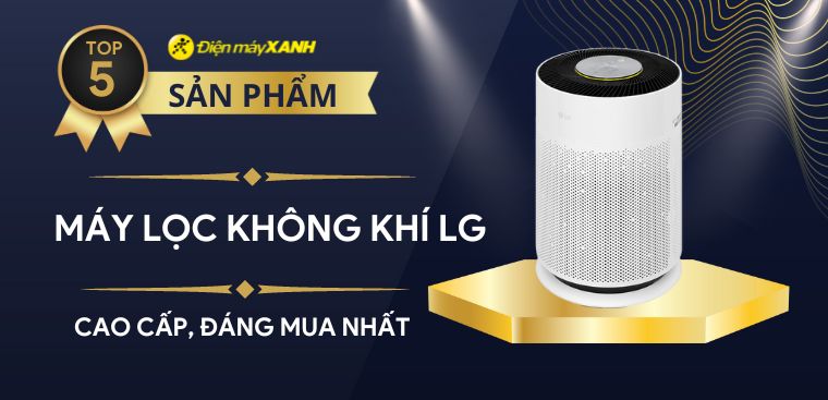 Top 5 máy lọc không khí LG cao cấp, sang trọng và đáng mua tại Điện máy XANH