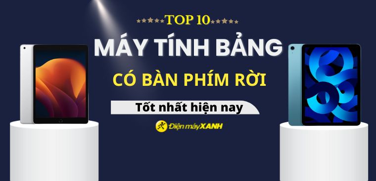 Top 5 máy tính bảng có bàn phím rời tốt nhất hiện nay tại Điện máy XANH