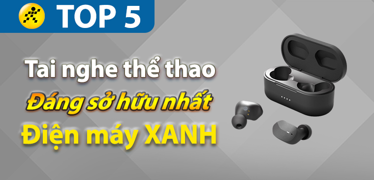 Top 5 tai nghe thể thao tốt, đáng mua nhất 2023 tại Điện máy XANH