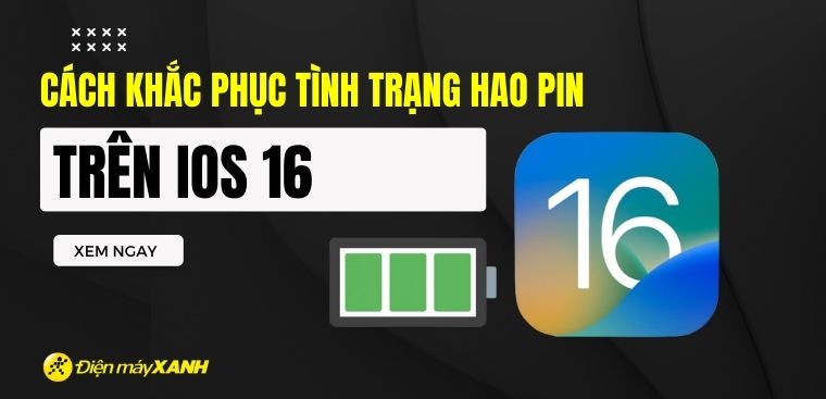 iOS 16 có hao pin không? 9 cách hạn chế hao pin trên iOS 16