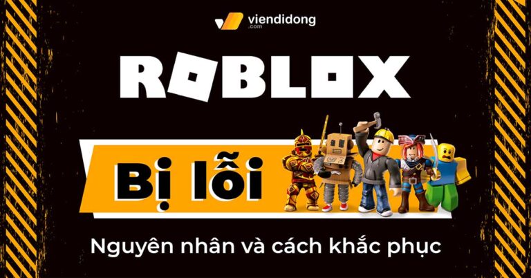 Cách khắc phục Roblox bị lỗi không vào được trên pc, điện thoại