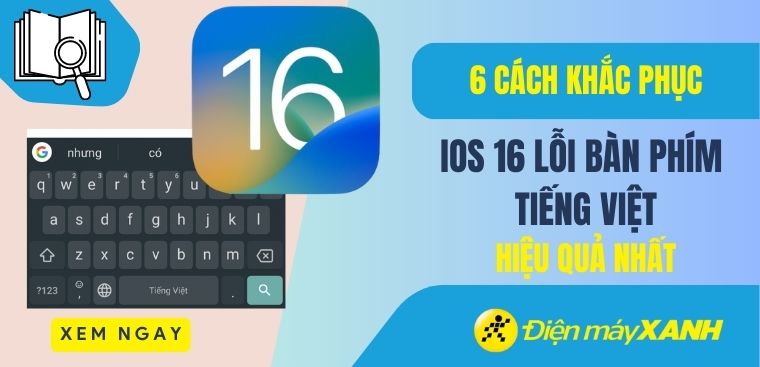 6 cách khắc phục hiệu quả tình trạng iOS 16 lỗi bàn phím tiếng Việt