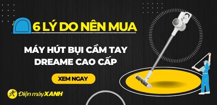 6 lý do nên mua máy hút bụi cầm tay Dreame cao cấp cho gia đình