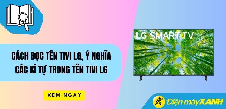 Cách đọc tên tivi LG, ý nghĩa các kí tự trong tên tivi LG