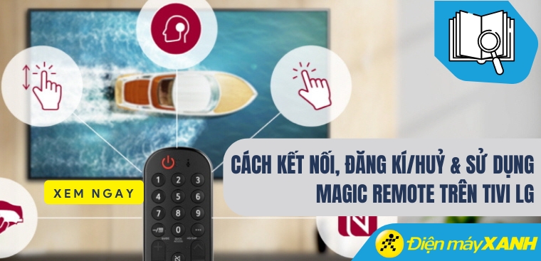 Cách kết nối, đăng kí/huỷ và sử dụng Magic Remote trên tivi LG