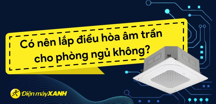 Có nên lắp điều hòa âm trần phòng ngủ không?