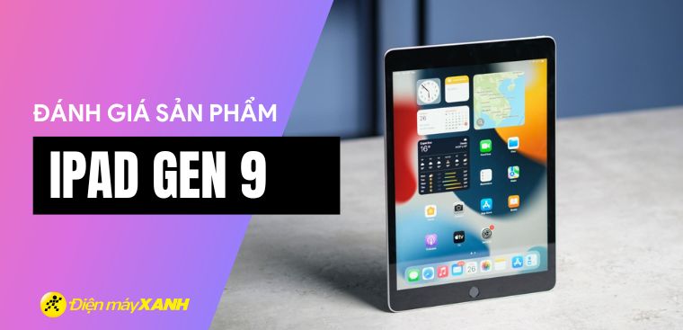 Đánh giá chi tiết iPad Gen 9. Có đáng để mua ở thời điểm 2023?