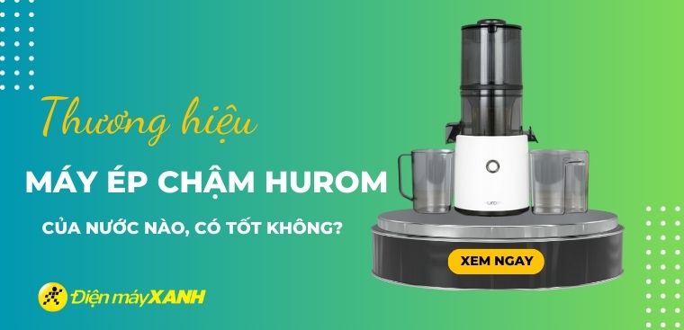 Máy ép chậm Hurom của nước nào? Có tốt không? Có nên mua không?