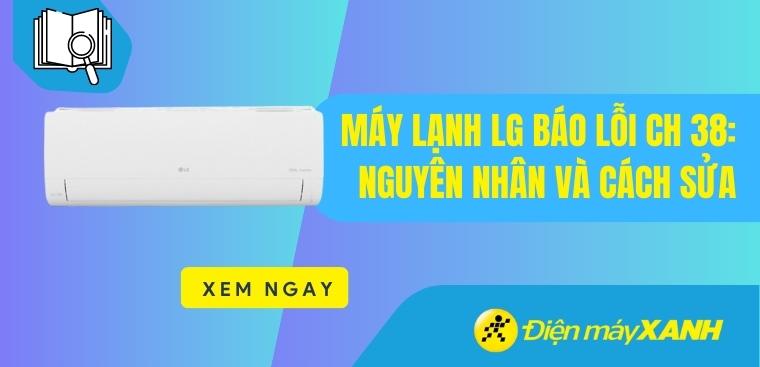 Máy lạnh LG báo lỗi CH 38: Nguyên nhân và cách sửa