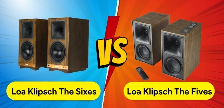 So sánh loa Klipsch The Fives và The Sixes. Nên mua loại nào?