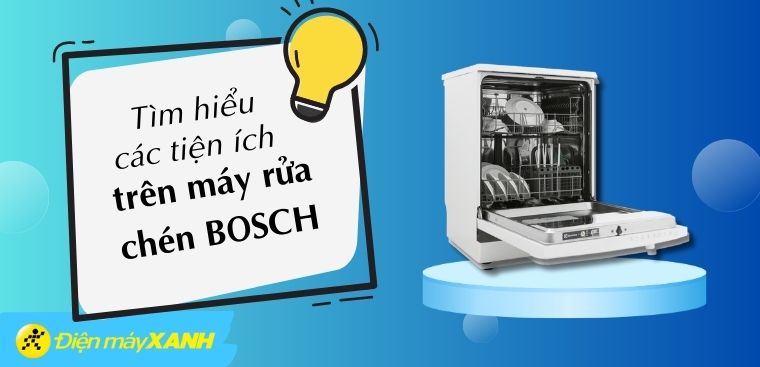 Tìm hiểu các tiện ích trên máy rửa chén Bosch