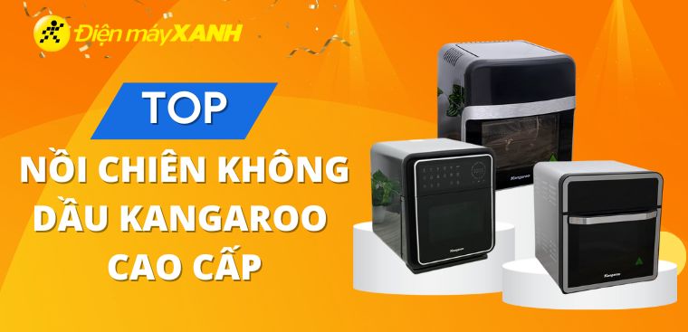 Top 4 nồi chiên không dầu Kangaroo cao cấp đáng mua nhất tại Điện máy XANH