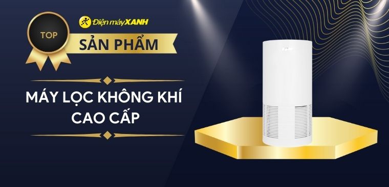 Top 6 máy lọc không khí cao cấp đáng mua nhất tại Điện máy XANH