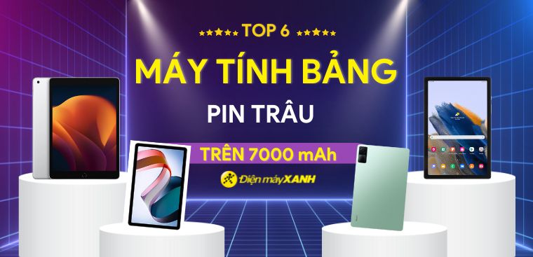 Top 6 máy tính bảng pin trâu trên 7000 mAh đáng mua nhất tại Điện máy XANH