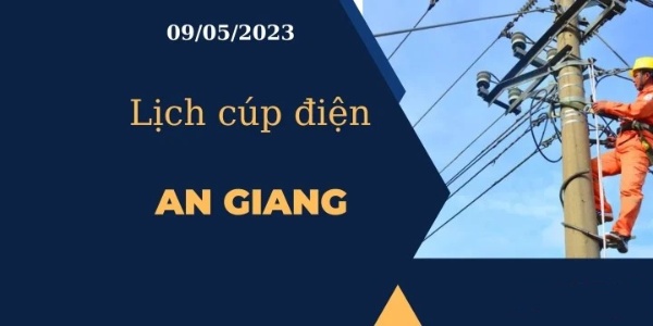 Cập nhật Lịch cúp điện hôm nay ngày 09/05/2023 tại An Giang