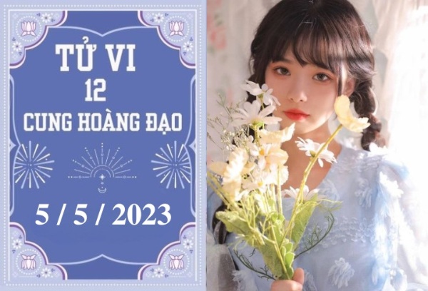 Tử vi vui 12 cung hoàng đạo hôm nay ngày 5/5/2023: Kim Ngưu can đảm, Bảo Bình hãy bình tĩnh