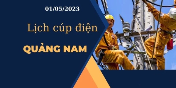 Cập nhật Lịch cúp điện hôm nay ngày 01/05/2023 tại Quảng Nam