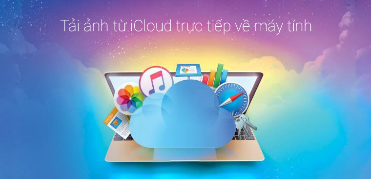 Cách tải ảnh từ iCloud về máy tính không cần iPhone, iPad