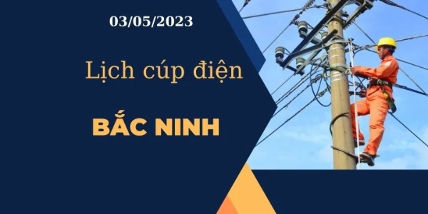 Cập nhật Lịch cúp điện hôm nay ngày 03/05/2023 tại Bắc Ninh