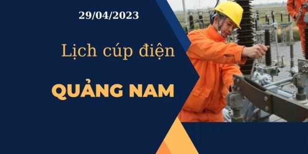 Cập nhật Lịch cúp điện hôm nay ngày 29/04/2023 tại Quảng Nam