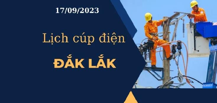 Cập nhật Lịch cúp điện hôm nay ngày17/09/2023 tại Đắk Lắk