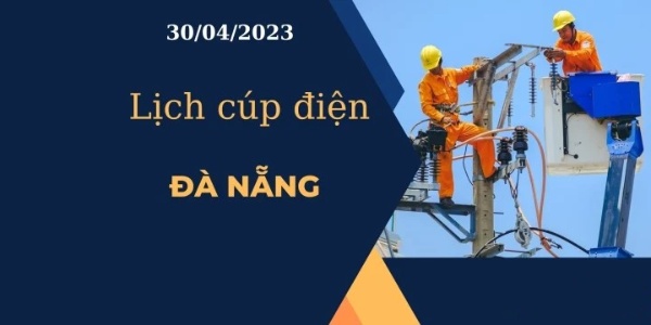 Cập nhật Lịch cúp điện hôm nay tại Đà Nẵng ngày 30/04/2023