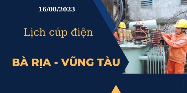 Cập nhật Lịch cúp điện tại Bà Rịa - Vũng Tàu hôm nay ngày 16/08/2023
