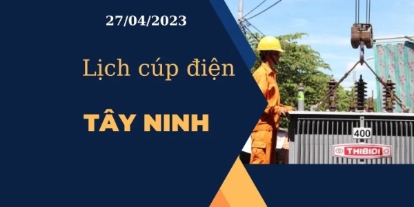 Cập nhật lịch cúp điện hôm nay tại Tây Ninh ngày 27/04/2023