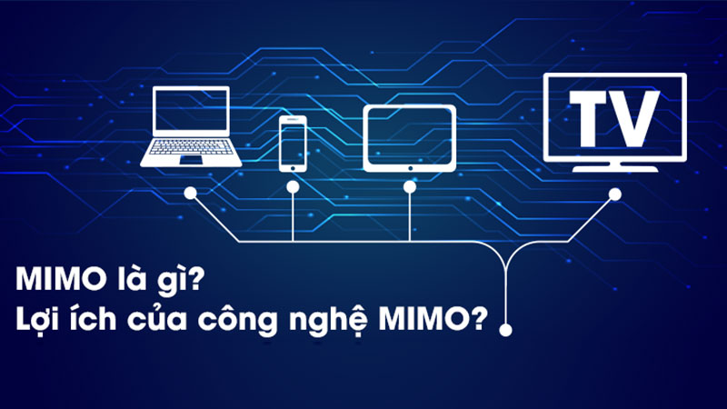 Công nghệ Wi-Fi MIMO ? Ưu nhược điểm như thế nào?